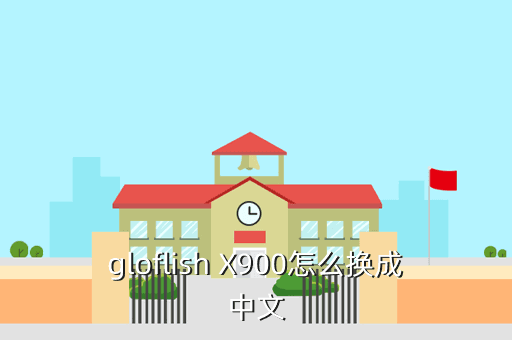 gloflish X900怎么换成中文