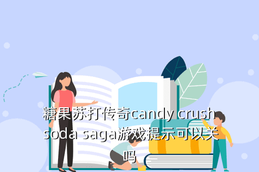 糖果苏打传奇candy crush soda saga游戏提示可以关吗